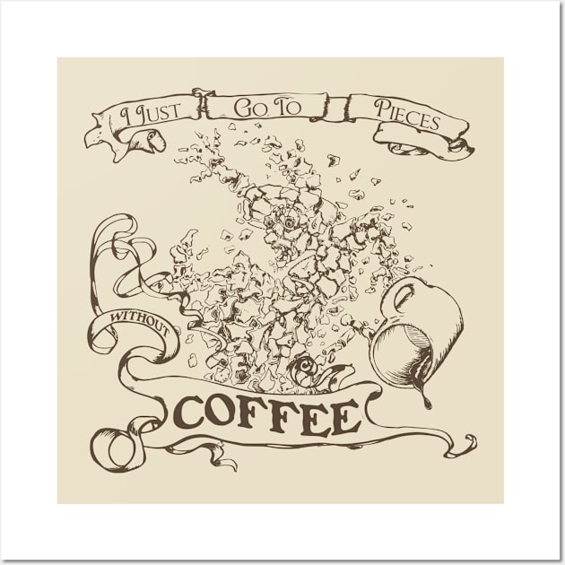 I go to pieces without COFFEE Wall Art by Suztv